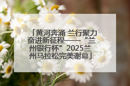 黄河奔涌 兰行聚力 奋进新征程——“兰州银行杯”2025兰州马拉松完美谢幕