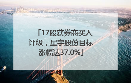 17股获券商买入评级，星宇股份目标涨幅达37.0%
