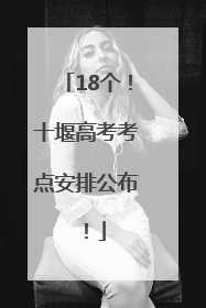 18个！十堰高考考点安排公布！