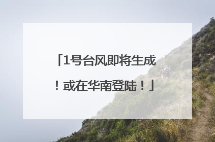 1号台风即将生成！或在华南登陆！