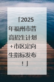 2025年福州市普高招生计划+市区定向生指标发布！