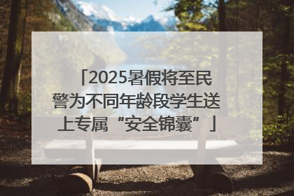 2025暑假将至民警为不同年龄段学生送上专属“安全锦囊”