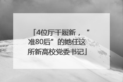 4位厅干履新，“准80后”的她任这所新高校党委书记